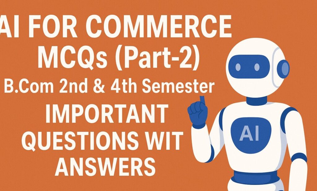 AI For Commerce MCQs(Part- 2) – B.Com 2nd & 4th Semester Important Questions with Answers