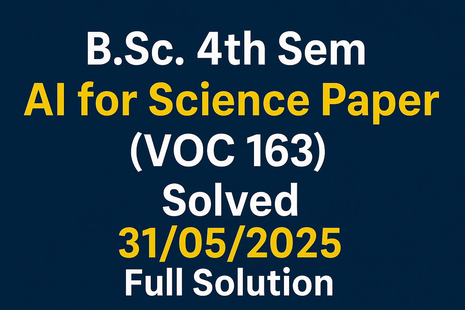 B.Sc. 4th Sem AI for Science Paper (VOC 163) Solved – 31/05/2025 Full Solution