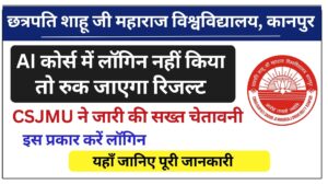 CSJMU: AI कोर्स में लॉगिन नहीं किया तो रुक जाएगा रिजल्ट, विश्वविद्यालय ने जारी की सख्त चेतावनी